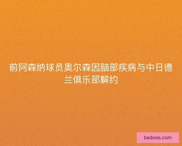 前阿森纳球员奥尔森因脑部疾病与中日德兰俱乐部解约