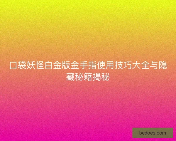 口袋妖怪白金版金手指使用技巧大全与隐藏秘籍揭秘
