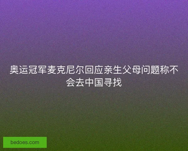 奥运冠军麦克尼尔回应亲生父母问题称不会去中国寻找